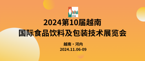 2024第10届越南国际食品饮料及包装技术展览会